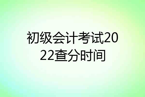 初级会计考试2022查分时间