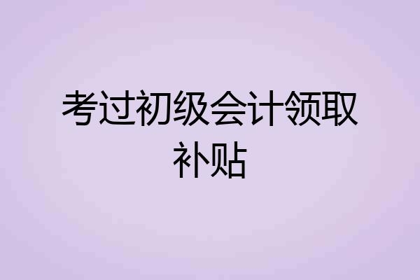 考过初级会计领取补贴