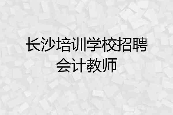 长沙培训学校招聘会计教师