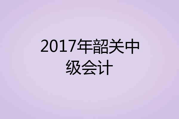 2017年韶关中级会计