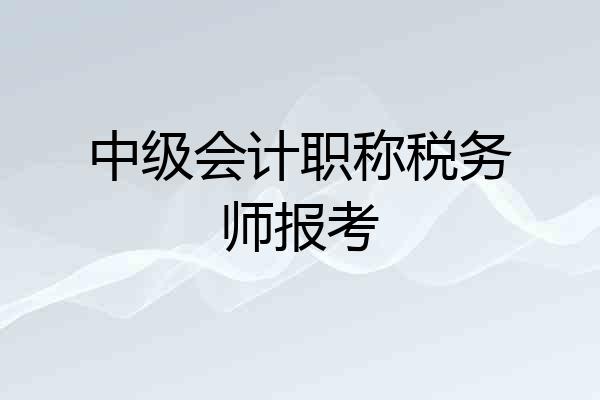 中级会计职称税务师报考