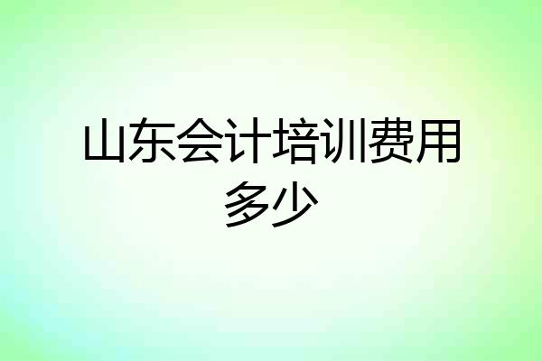 山东会计培训费用多少