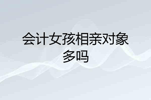 会计女孩相亲对象多吗