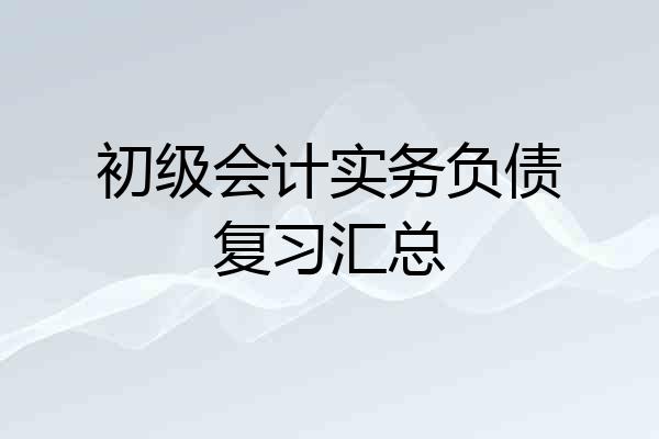 初级会计实务负债复习汇总