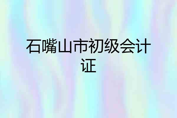 石嘴山市初级会计证