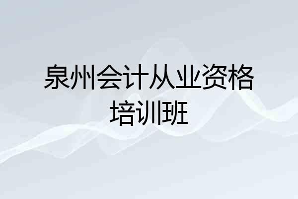 泉州会计从业资格培训班