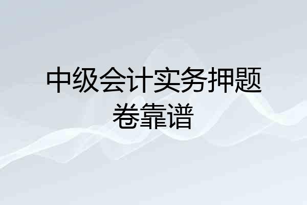 中级会计实务押题卷靠谱