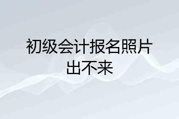 初级会计报名照片出不来