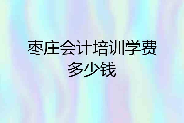 枣庄会计培训学费多少钱