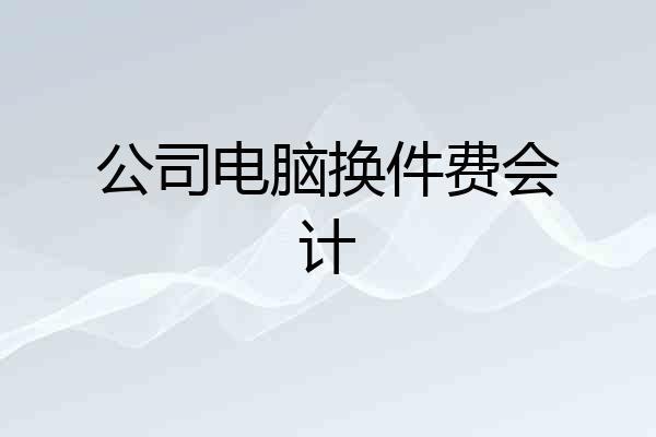 公司电脑换件费会计