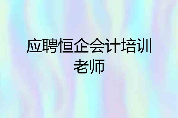 应聘恒企会计培训老师