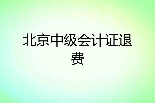 北京中级会计证退费
