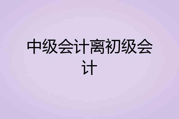 中级会计离初级会计