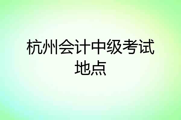 杭州会计中级考试地点