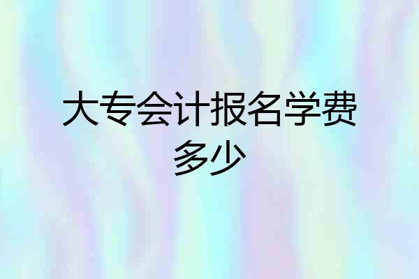 大专会计报名学费多少