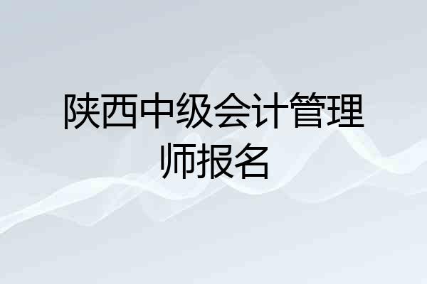 陕西中级会计管理师报名