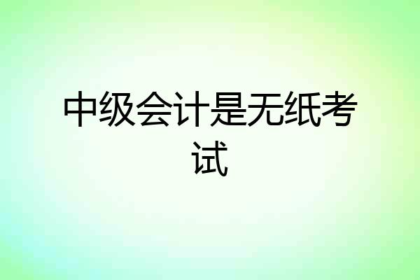 中级会计是无纸考试