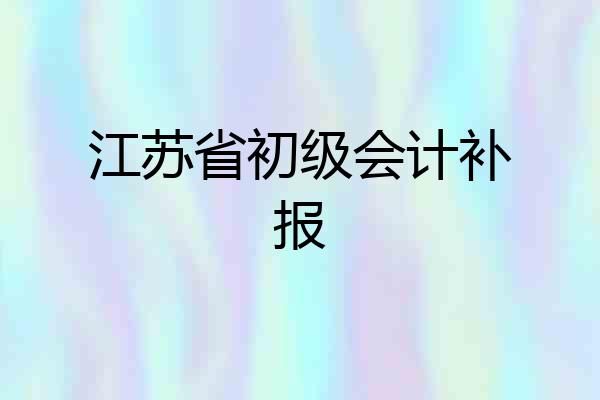 江苏省初级会计补报
