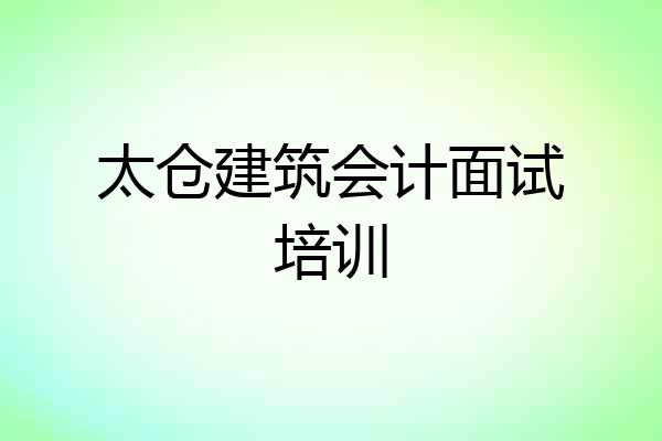 太仓建筑会计面试培训