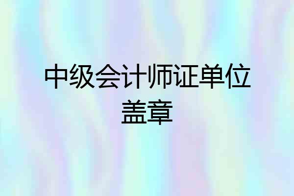 中级会计师证单位盖章