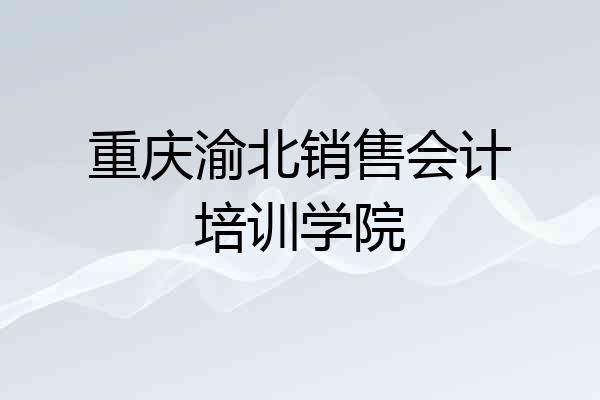 重庆渝北销售会计培训学院