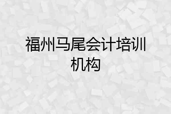 福州马尾会计培训机构