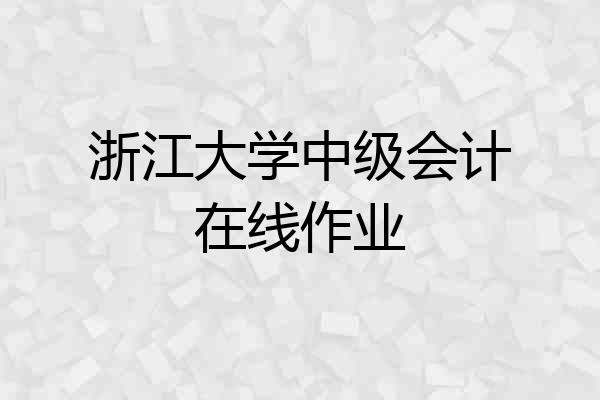 浙江大学中级会计在线作业