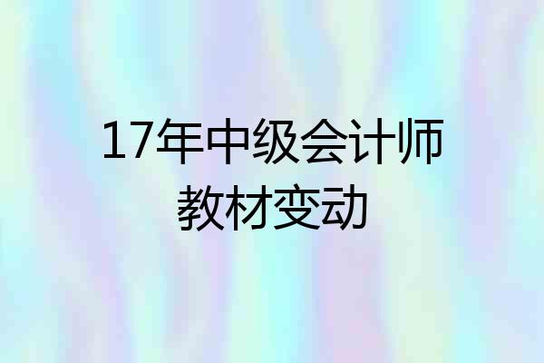 17年中级会计师教材变动