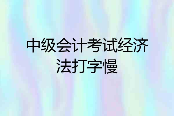 中级会计考试经济法打字慢