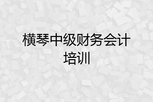 横琴中级财务会计培训