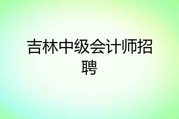 吉林中级会计师招聘
