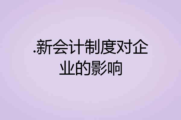 .新会计制度对企业的影响