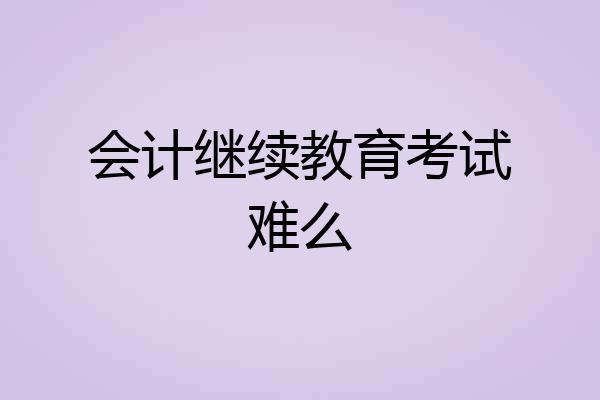 会计继续教育考试难么