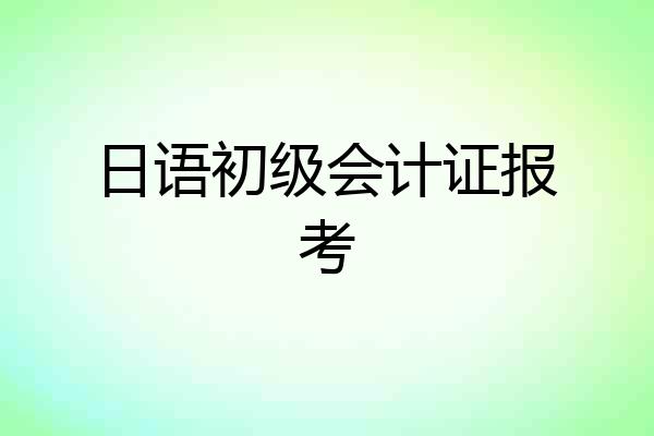 日语初级会计证报考