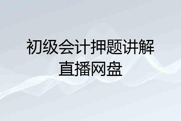 初级会计押题讲解直播网盘