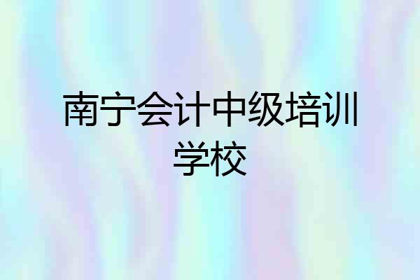 南宁会计中级培训学校