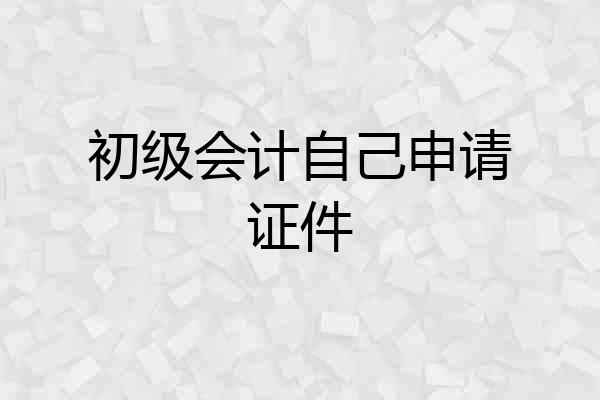 初级会计自己申请证件