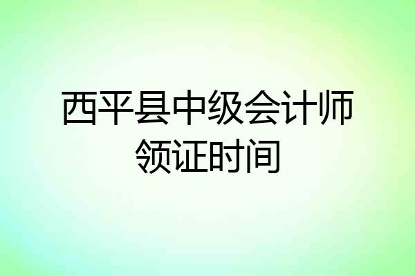 西平县中级会计师领证时间