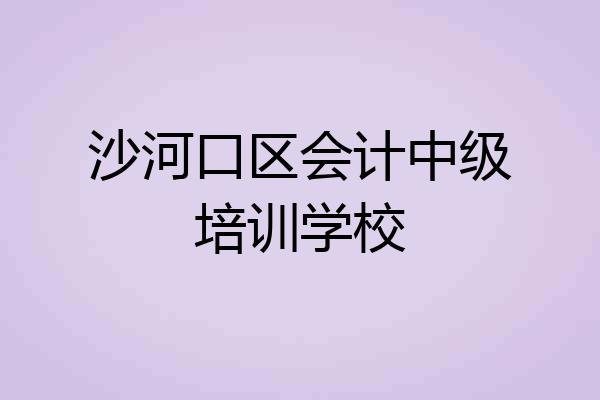 沙河口区会计中级培训学校