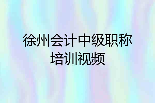 徐州会计中级职称培训视频