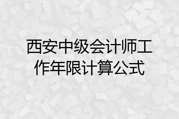 西安中级会计师工作年限计算公式