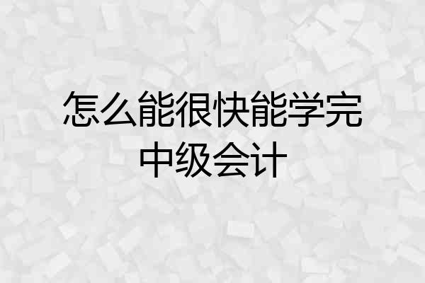 怎么能很快能学完中级会计