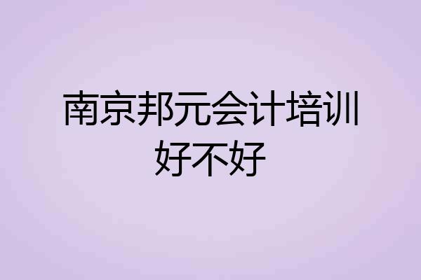 南京邦元会计培训好不好