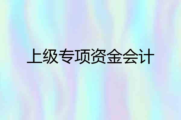 上级专项资金会计