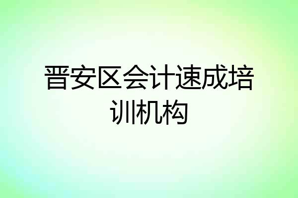晋安区会计速成培训机构