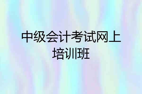 中级会计考试网上培训班