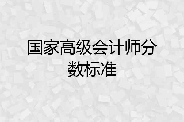 国家高级会计师分数标准