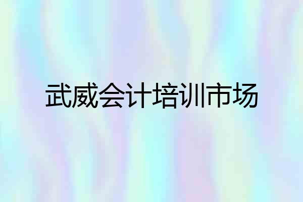 武威会计培训市场