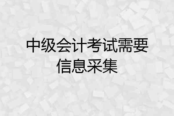 中级会计考试需要信息采集