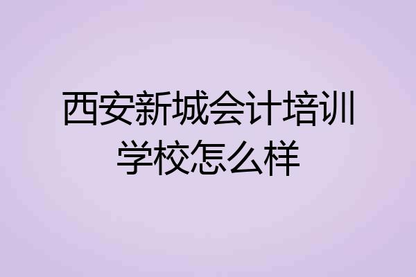 西安新城会计培训学校怎么样
